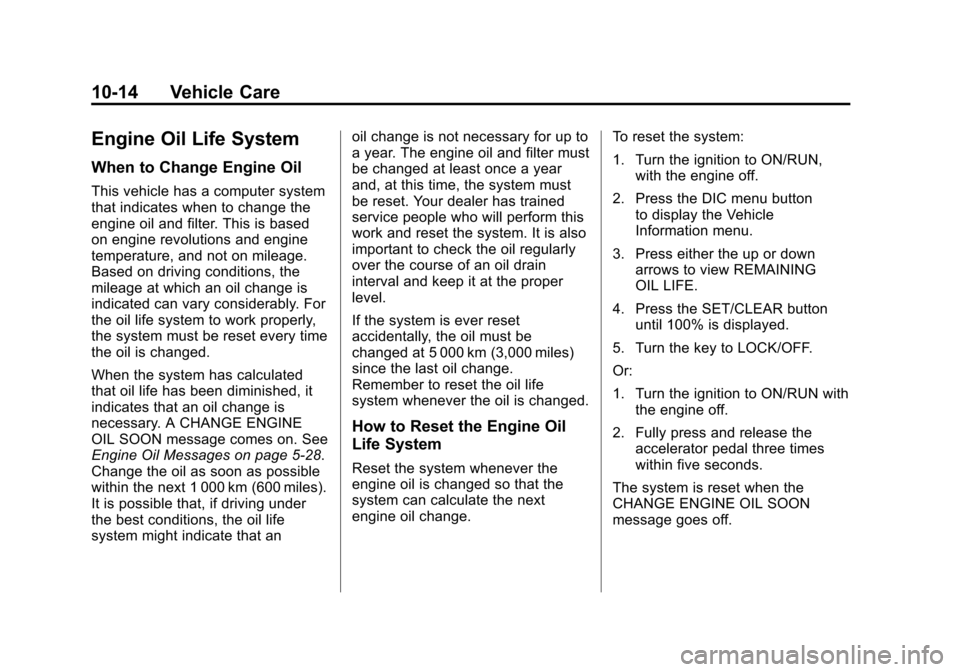 CHEVROLET EQUINOX 2011 2.G Owners Manual Black plate (14,1)Chevrolet Equinox Owner Manual - 2011
10-14 Vehicle Care
Engine Oil Life System
When to Change Engine Oil
This vehicle has a computer system
that indicates when to change the
engine 