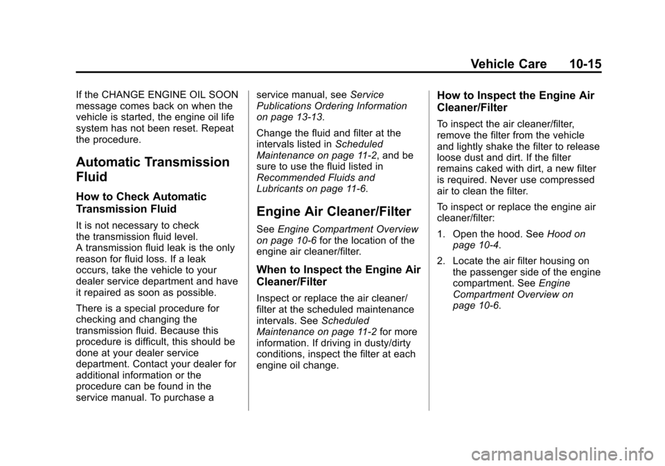 CHEVROLET EQUINOX 2011 2.G Owners Manual Black plate (15,1)Chevrolet Equinox Owner Manual - 2011
Vehicle Care 10-15
If the CHANGE ENGINE OIL SOON
message comes back on when the
vehicle is started, the engine oil life
system has not been rese