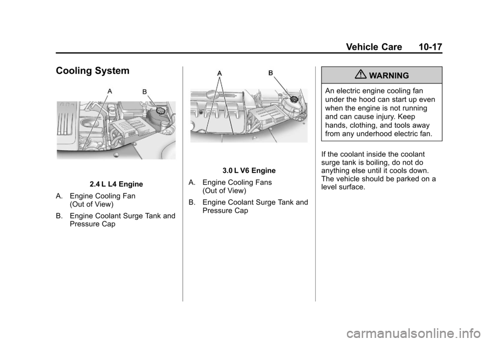 CHEVROLET EQUINOX 2011 2.G Owners Manual Black plate (17,1)Chevrolet Equinox Owner Manual - 2011
Vehicle Care 10-17
Cooling System
2.4 L L4 Engine
A. Engine Cooling Fan (Out of View)
B. Engine Coolant Surge Tank and Pressure Cap
3.0 L V6 Eng CHEVROLET EQUINOX 2011 2.G Owners Manual Black plate (17,1)Chevrolet Equinox Owner Manual - 2011
Vehicle Care 10-17
Cooling System
2.4 L L4 Engine
A. Engine Cooling Fan (Out of View)
B. Engine Coolant Surge Tank and Pressure Cap
3.0 L V6 Eng
