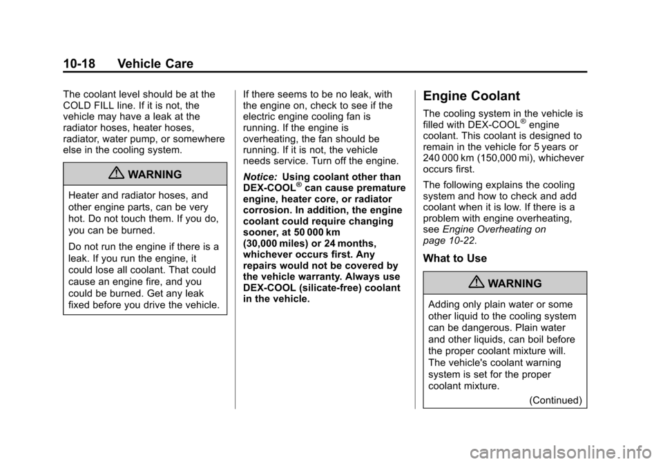 CHEVROLET EQUINOX 2011 2.G Owners Manual Black plate (18,1)Chevrolet Equinox Owner Manual - 2011
10-18 Vehicle Care
The coolant level should be at the
COLD FILL line. If it is not, the
vehicle may have a leak at the
radiator hoses, heater ho CHEVROLET EQUINOX 2011 2.G Owners Manual Black plate (18,1)Chevrolet Equinox Owner Manual - 2011
10-18 Vehicle Care
The coolant level should be at the
COLD FILL line. If it is not, the
vehicle may have a leak at the
radiator hoses, heater ho