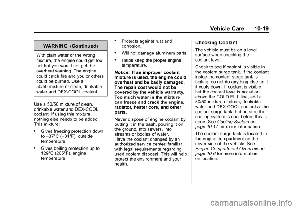 CHEVROLET EQUINOX 2011 2.G Owners Manual Black plate (19,1)Chevrolet Equinox Owner Manual - 2011
Vehicle Care 10-19
WARNING (Continued)
With plain water or the wrong
mixture, the engine could get too
hot but you would not get the
overheat wa CHEVROLET EQUINOX 2011 2.G Owners Manual Black plate (19,1)Chevrolet Equinox Owner Manual - 2011
Vehicle Care 10-19
WARNING (Continued)
With plain water or the wrong
mixture, the engine could get too
hot but you would not get the
overheat wa