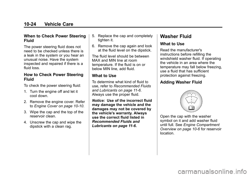 CHEVROLET EQUINOX 2011 2.G Owners Manual Black plate (24,1)Chevrolet Equinox Owner Manual - 2011
10-24 Vehicle Care
When to Check Power Steering
Fluid
The power steering fluid does not
need to be checked unless there is
a leak in the system CHEVROLET EQUINOX 2011 2.G Owners Manual Black plate (24,1)Chevrolet Equinox Owner Manual - 2011
10-24 Vehicle Care
When to Check Power Steering
Fluid
The power steering fluid does not
need to be checked unless there is
a leak in the system