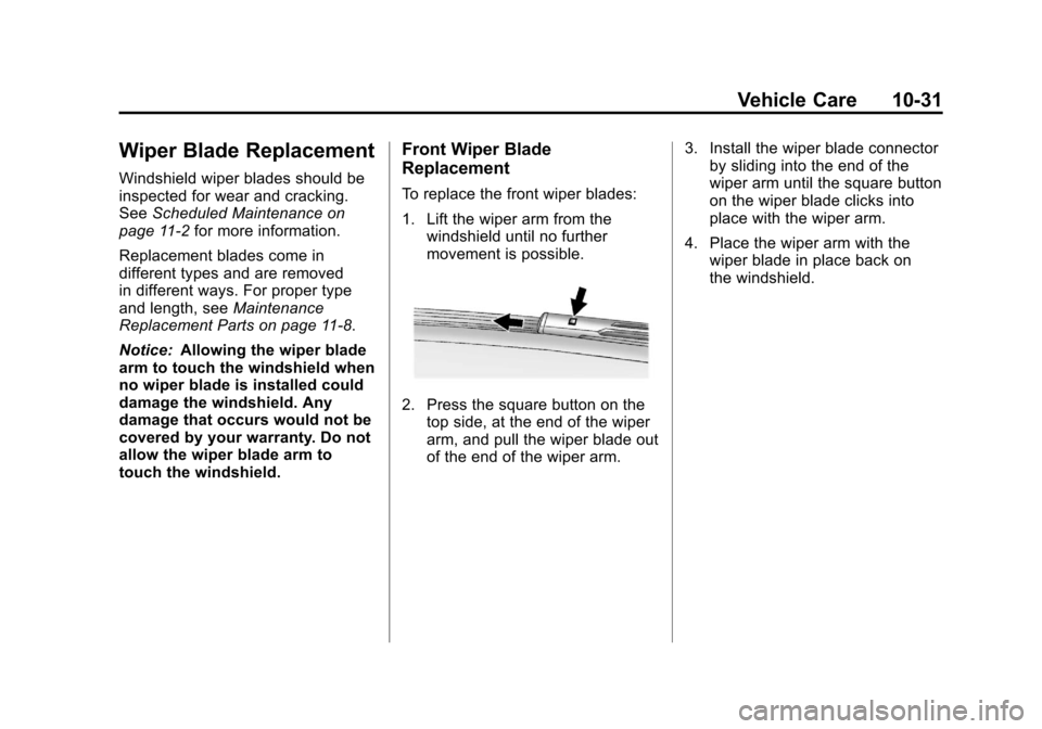 CHEVROLET EQUINOX 2011 2.G Owners Manual Black plate (31,1)Chevrolet Equinox Owner Manual - 2011
Vehicle Care 10-31
Wiper Blade Replacement
Windshield wiper blades should be
inspected for wear and cracking.
SeeScheduled Maintenance on
page 1 CHEVROLET EQUINOX 2011 2.G Owners Manual Black plate (31,1)Chevrolet Equinox Owner Manual - 2011
Vehicle Care 10-31
Wiper Blade Replacement
Windshield wiper blades should be
inspected for wear and cracking.
SeeScheduled Maintenance on
page 1