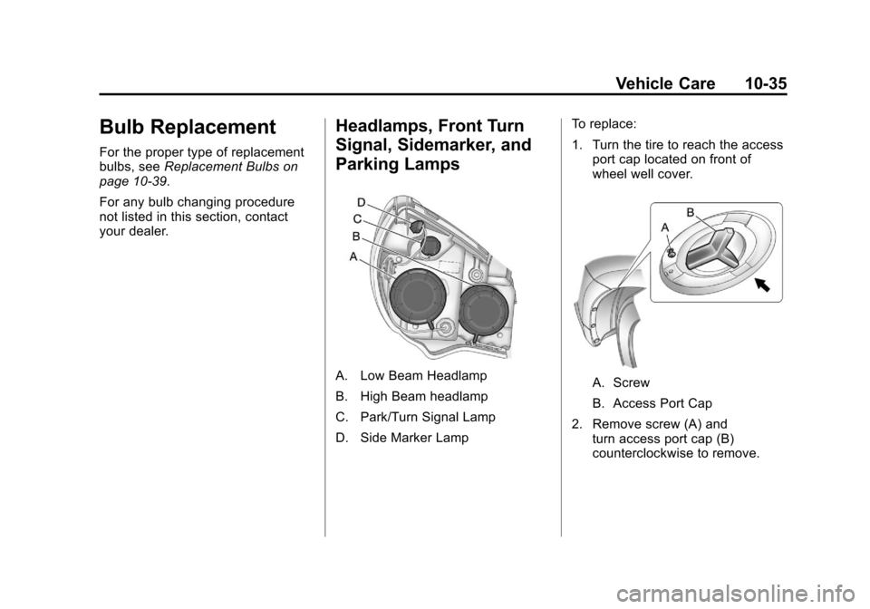 CHEVROLET EQUINOX 2011 2.G Owners Manual Black plate (35,1)Chevrolet Equinox Owner Manual - 2011
Vehicle Care 10-35
Bulb Replacement
For the proper type of replacement
bulbs, seeReplacement Bulbs on
page 10‑39.
For any bulb changing proced CHEVROLET EQUINOX 2011 2.G Owners Manual Black plate (35,1)Chevrolet Equinox Owner Manual - 2011
Vehicle Care 10-35
Bulb Replacement
For the proper type of replacement
bulbs, seeReplacement Bulbs on
page 10‑39.
For any bulb changing proced