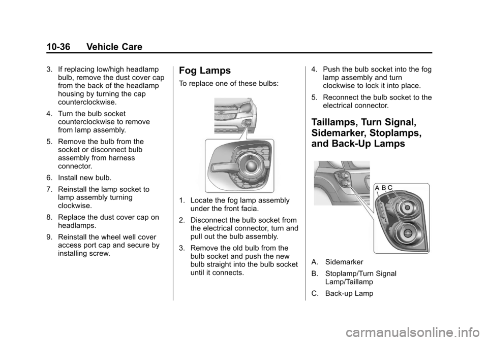 CHEVROLET EQUINOX 2011 2.G Owners Manual Black plate (36,1)Chevrolet Equinox Owner Manual - 2011
10-36 Vehicle Care
3. If replacing low/high headlampbulb, remove the dust cover cap
from the back of the headlamp
housing by turning the cap
cou CHEVROLET EQUINOX 2011 2.G Owners Manual Black plate (36,1)Chevrolet Equinox Owner Manual - 2011
10-36 Vehicle Care
3. If replacing low/high headlampbulb, remove the dust cover cap
from the back of the headlamp
housing by turning the cap
cou