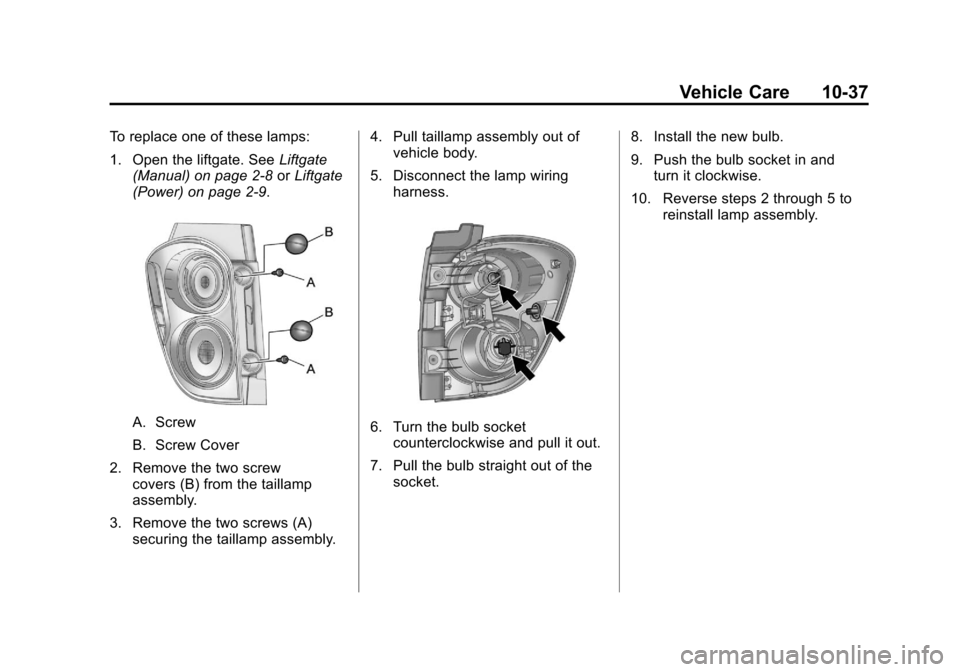 CHEVROLET EQUINOX 2011 2.G Owners Manual Black plate (37,1)Chevrolet Equinox Owner Manual - 2011
Vehicle Care 10-37
To replace one of these lamps:
1. Open the liftgate. SeeLiftgate
(Manual) on page 2‑8 orLiftgate
(Power) on page 2‑9.
A. CHEVROLET EQUINOX 2011 2.G Owners Manual Black plate (37,1)Chevrolet Equinox Owner Manual - 2011
Vehicle Care 10-37
To replace one of these lamps:
1. Open the liftgate. SeeLiftgate
(Manual) on page 2‑8 orLiftgate
(Power) on page 2‑9.
A.
