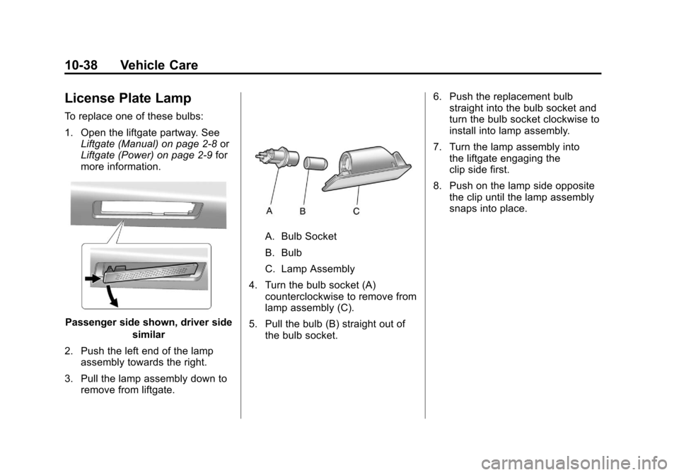 CHEVROLET EQUINOX 2011 2.G Owners Manual Black plate (38,1)Chevrolet Equinox Owner Manual - 2011
10-38 Vehicle Care
License Plate Lamp
To replace one of these bulbs:
1. Open the liftgate partway. SeeLiftgate (Manual) on page 2‑8 or
Liftgat CHEVROLET EQUINOX 2011 2.G Owners Manual Black plate (38,1)Chevrolet Equinox Owner Manual - 2011
10-38 Vehicle Care
License Plate Lamp
To replace one of these bulbs:
1. Open the liftgate partway. SeeLiftgate (Manual) on page 2‑8 or
Liftgat