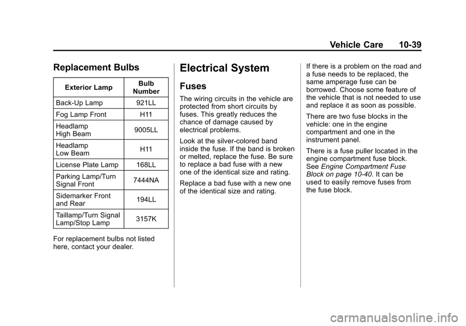 CHEVROLET EQUINOX 2011 2.G Owners Manual Black plate (39,1)Chevrolet Equinox Owner Manual - 2011
Vehicle Care 10-39
Replacement Bulbs
Exterior LampBulb
Number
Back-Up Lamp 921LL
Fog Lamp Front H11
Headlamp
High Beam 9005LL
Headlamp
Low Beam 