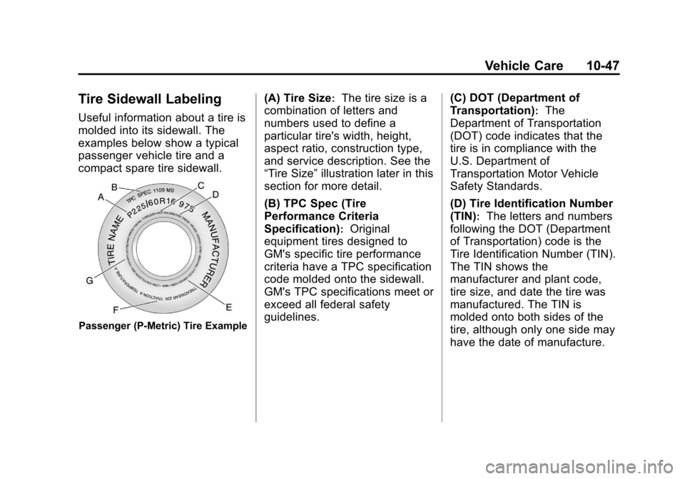CHEVROLET EQUINOX 2011 2.G Owners Manual Black plate (47,1)Chevrolet Equinox Owner Manual - 2011
Vehicle Care 10-47
Tire Sidewall Labeling
Useful information about a tire is
molded into its sidewall. The
examples below show a typical
passeng CHEVROLET EQUINOX 2011 2.G Owners Manual Black plate (47,1)Chevrolet Equinox Owner Manual - 2011
Vehicle Care 10-47
Tire Sidewall Labeling
Useful information about a tire is
molded into its sidewall. The
examples below show a typical
passeng