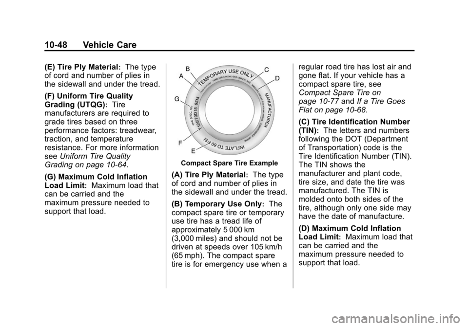 CHEVROLET EQUINOX 2011 2.G Owners Manual Black plate (48,1)Chevrolet Equinox Owner Manual - 2011
10-48 Vehicle Care
(E) Tire Ply Material:The type
of cord and number of plies in
the sidewall and under the tread.
(F) Uniform Tire Quality
Grad CHEVROLET EQUINOX 2011 2.G Owners Manual Black plate (48,1)Chevrolet Equinox Owner Manual - 2011
10-48 Vehicle Care
(E) Tire Ply Material:The type
of cord and number of plies in
the sidewall and under the tread.
(F) Uniform Tire Quality
Grad