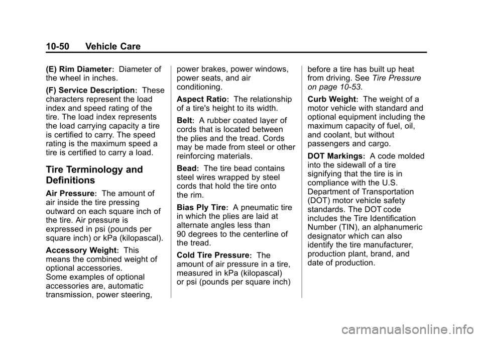 CHEVROLET EQUINOX 2011 2.G Owners Manual Black plate (50,1)Chevrolet Equinox Owner Manual - 2011
10-50 Vehicle Care
(E) Rim Diameter:Diameter of
the wheel in inches.
(F) Service Description
:These
characters represent the load
index and spee CHEVROLET EQUINOX 2011 2.G Owners Manual Black plate (50,1)Chevrolet Equinox Owner Manual - 2011
10-50 Vehicle Care
(E) Rim Diameter:Diameter of
the wheel in inches.
(F) Service Description
:These
characters represent the load
index and spee