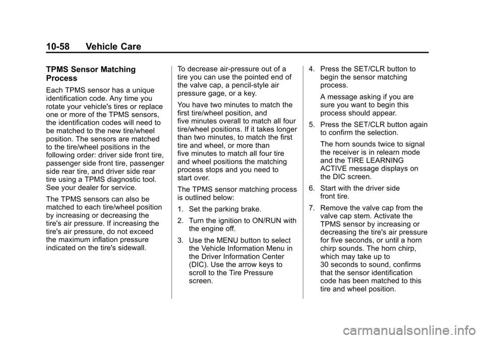CHEVROLET EQUINOX 2011 2.G Owners Manual Black plate (58,1)Chevrolet Equinox Owner Manual - 2011
10-58 Vehicle Care
TPMS Sensor Matching
Process
Each TPMS sensor has a unique
identification code. Any time you
rotate your vehicles tires or r