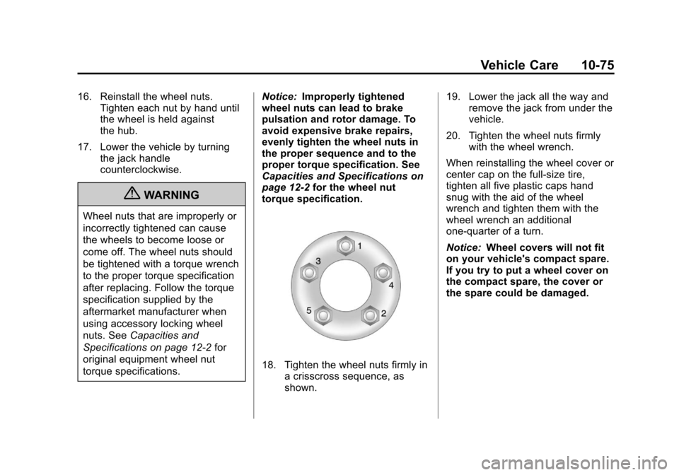CHEVROLET EQUINOX 2011 2.G Owners Manual Black plate (75,1)Chevrolet Equinox Owner Manual - 2011
Vehicle Care 10-75
16. Reinstall the wheel nuts.Tighten each nut by hand until
the wheel is held against
the hub.
17. Lower the vehicle by turni CHEVROLET EQUINOX 2011 2.G Owners Manual Black plate (75,1)Chevrolet Equinox Owner Manual - 2011
Vehicle Care 10-75
16. Reinstall the wheel nuts.Tighten each nut by hand until
the wheel is held against
the hub.
17. Lower the vehicle by turni