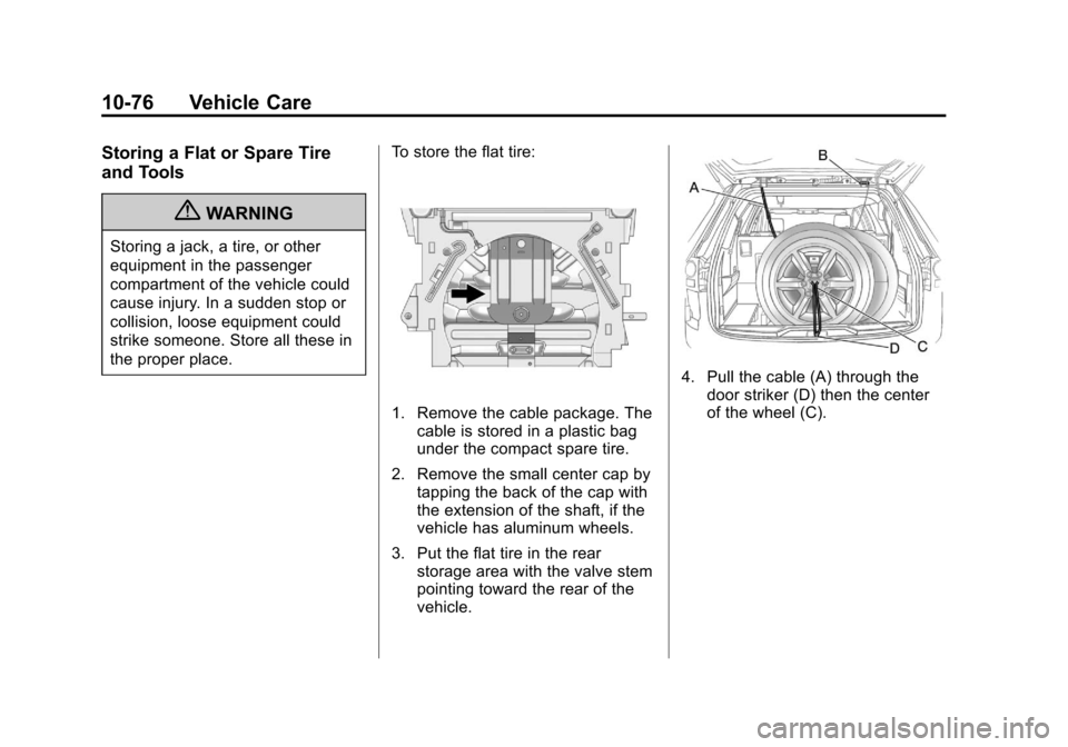 CHEVROLET EQUINOX 2011 2.G Owners Manual Black plate (76,1)Chevrolet Equinox Owner Manual - 2011
10-76 Vehicle Care
Storing a Flat or Spare Tire
and Tools
{WARNING
Storing a jack, a tire, or other
equipment in the passenger
compartment of th CHEVROLET EQUINOX 2011 2.G Owners Manual Black plate (76,1)Chevrolet Equinox Owner Manual - 2011
10-76 Vehicle Care
Storing a Flat or Spare Tire
and Tools
{WARNING
Storing a jack, a tire, or other
equipment in the passenger
compartment of th