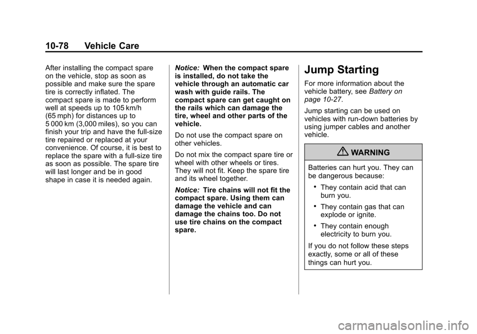 CHEVROLET EQUINOX 2011 2.G Owners Manual Black plate (78,1)Chevrolet Equinox Owner Manual - 2011
10-78 Vehicle Care
After installing the compact spare
on the vehicle, stop as soon as
possible and make sure the spare
tire is correctly inflate