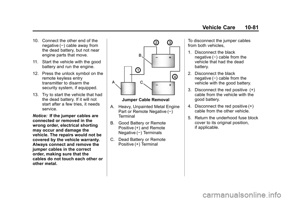CHEVROLET EQUINOX 2011 2.G Owners Manual Black plate (81,1)Chevrolet Equinox Owner Manual - 2011
Vehicle Care 10-81
10. Connect the other end of thenegative (−) cable away from
the dead battery, but not near
engine parts that move.
11. Sta CHEVROLET EQUINOX 2011 2.G Owners Manual Black plate (81,1)Chevrolet Equinox Owner Manual - 2011
Vehicle Care 10-81
10. Connect the other end of thenegative (−) cable away from
the dead battery, but not near
engine parts that move.
11. Sta