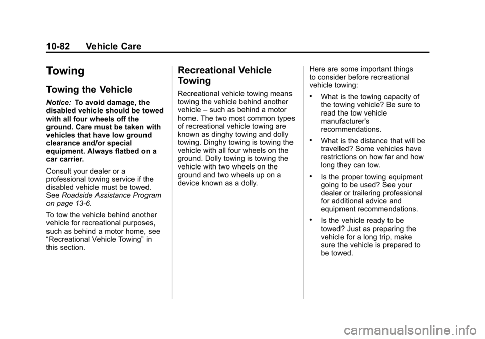 CHEVROLET EQUINOX 2011 2.G Owners Manual Black plate (82,1)Chevrolet Equinox Owner Manual - 2011
10-82 Vehicle Care
Towing
Towing the Vehicle
Notice:To avoid damage, the
disabled vehicle should be towed
with all four wheels off the
ground. C CHEVROLET EQUINOX 2011 2.G Owners Manual Black plate (82,1)Chevrolet Equinox Owner Manual - 2011
10-82 Vehicle Care
Towing
Towing the Vehicle
Notice:To avoid damage, the
disabled vehicle should be towed
with all four wheels off the
ground. C