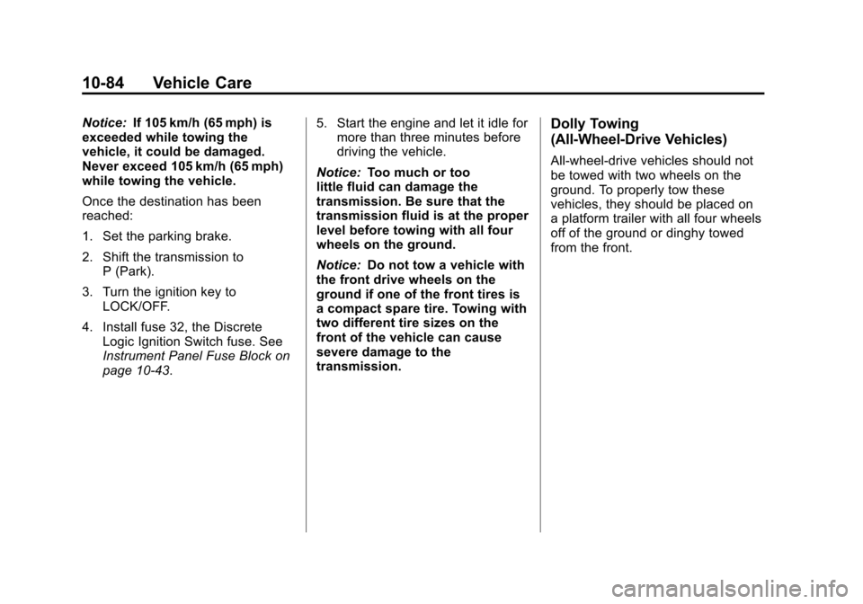CHEVROLET EQUINOX 2011 2.G Owners Manual Black plate (84,1)Chevrolet Equinox Owner Manual - 2011
10-84 Vehicle Care
Notice:If 105 km/h (65 mph) is
exceeded while towing the
vehicle, it could be damaged.
Never exceed 105 km/h (65 mph)
while t