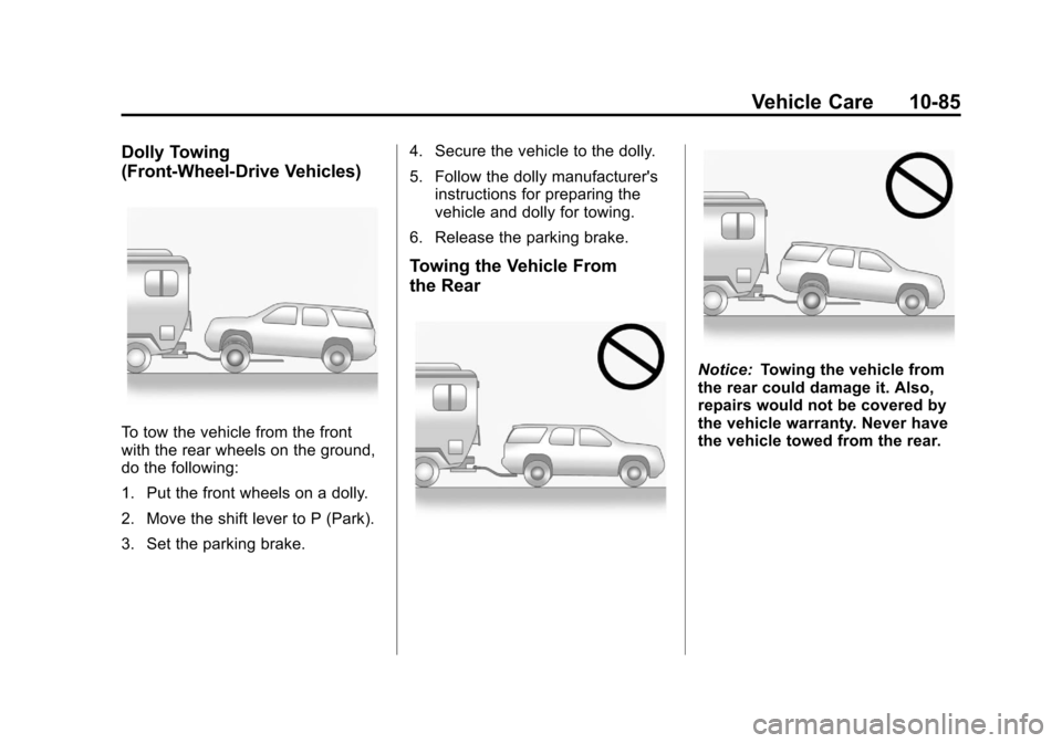 CHEVROLET EQUINOX 2011 2.G Owners Manual Black plate (85,1)Chevrolet Equinox Owner Manual - 2011
Vehicle Care 10-85
Dolly Towing
(Front-Wheel‐Drive Vehicles)
To tow the vehicle from the front
with the rear wheels on the ground,
do the foll CHEVROLET EQUINOX 2011 2.G Owners Manual Black plate (85,1)Chevrolet Equinox Owner Manual - 2011
Vehicle Care 10-85
Dolly Towing
(Front-Wheel‐Drive Vehicles)
To tow the vehicle from the front
with the rear wheels on the ground,
do the foll