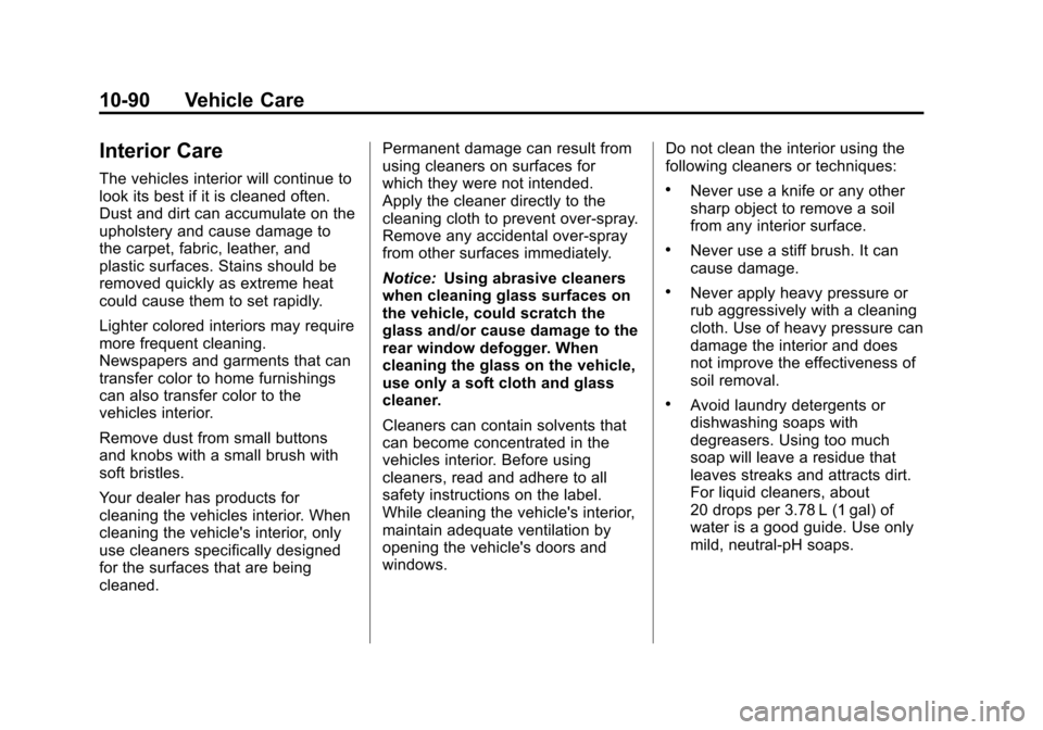 CHEVROLET EQUINOX 2011 2.G Owners Manual Black plate (90,1)Chevrolet Equinox Owner Manual - 2011
10-90 Vehicle Care
Interior Care
The vehicles interior will continue to
look its best if it is cleaned often.
Dust and dirt can accumulate on th CHEVROLET EQUINOX 2011 2.G Owners Manual Black plate (90,1)Chevrolet Equinox Owner Manual - 2011
10-90 Vehicle Care
Interior Care
The vehicles interior will continue to
look its best if it is cleaned often.
Dust and dirt can accumulate on th