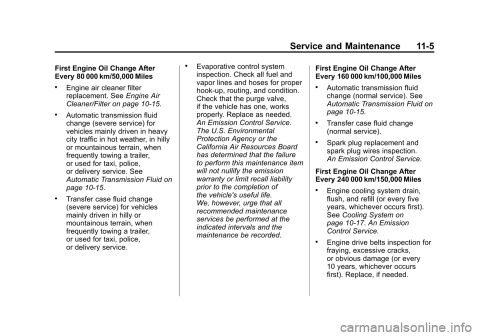 CHEVROLET EQUINOX 2011 2.G Owners Manual Black plate (5,1)Chevrolet Equinox Owner Manual - 2011
Service and Maintenance 11-5
First Engine Oil Change After
Every 80 000 km/50,000 Miles
.Engine air cleaner filter
replacement. SeeEngine Air
Cle