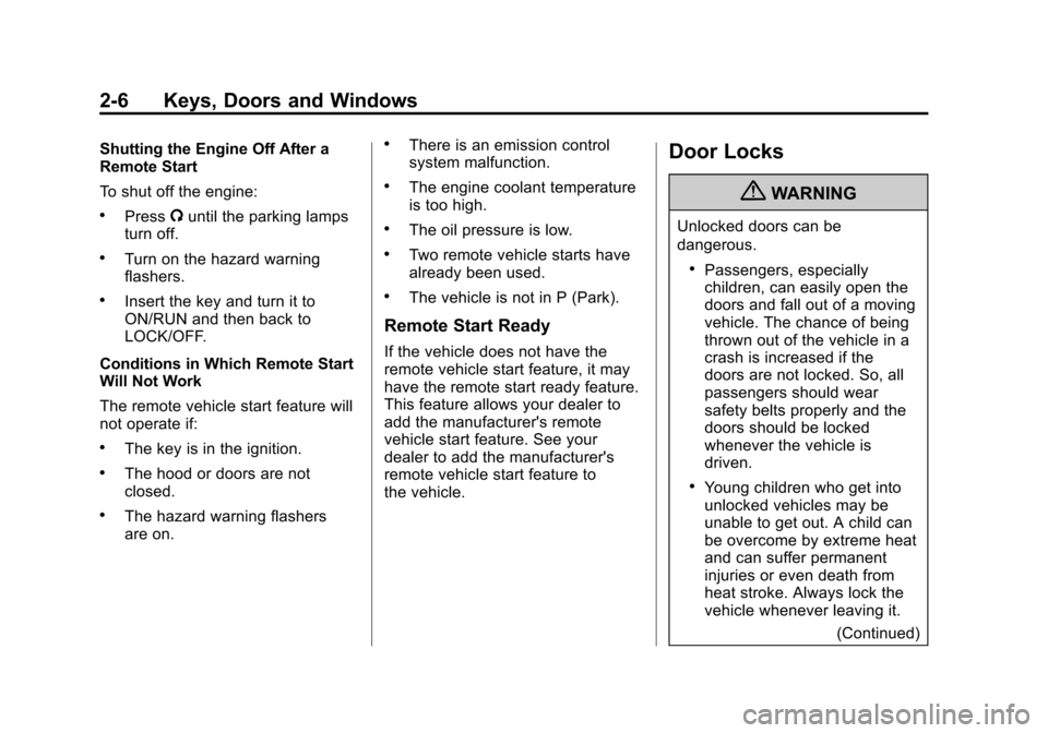 CHEVROLET EQUINOX 2011 2.G Owners Manual Black plate (6,1)Chevrolet Equinox Owner Manual - 2011
2-6 Keys, Doors and Windows
Shutting the Engine Off After a
Remote Start
To shut off the engine:
.Press/until the parking lamps
turn off.
.Turn o