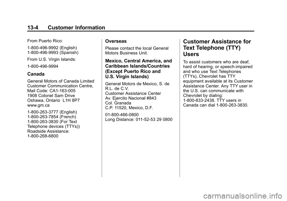 CHEVROLET EQUINOX 2011 2.G Owners Manual Black plate (4,1)Chevrolet Equinox Owner Manual - 2011
13-4 Customer Information
From Puerto Rico:
1-800-496-9992 (English)
1-800-496-9993 (Spanish)
From U.S. Virgin Islands:
1-800-496-9994
Canada
Gen CHEVROLET EQUINOX 2011 2.G Owners Manual Black plate (4,1)Chevrolet Equinox Owner Manual - 2011
13-4 Customer Information
From Puerto Rico:
1-800-496-9992 (English)
1-800-496-9993 (Spanish)
From U.S. Virgin Islands:
1-800-496-9994
Canada
Gen