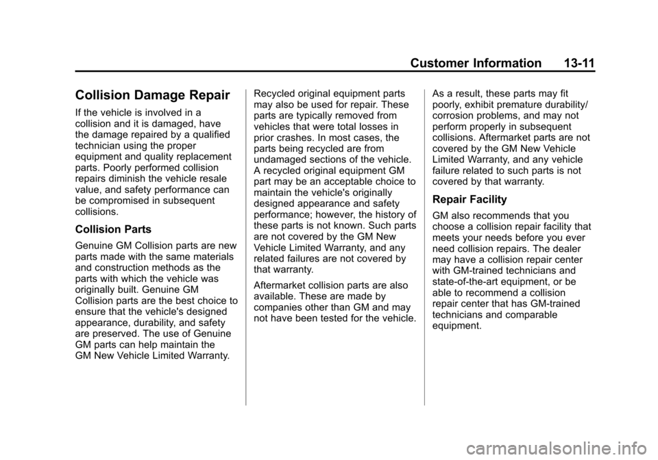CHEVROLET EQUINOX 2011 2.G Owners Manual Black plate (11,1)Chevrolet Equinox Owner Manual - 2011
Customer Information 13-11
Collision Damage Repair
If the vehicle is involved in a
collision and it is damaged, have
the damage repaired by a qu CHEVROLET EQUINOX 2011 2.G Owners Manual Black plate (11,1)Chevrolet Equinox Owner Manual - 2011
Customer Information 13-11
Collision Damage Repair
If the vehicle is involved in a
collision and it is damaged, have
the damage repaired by a qu