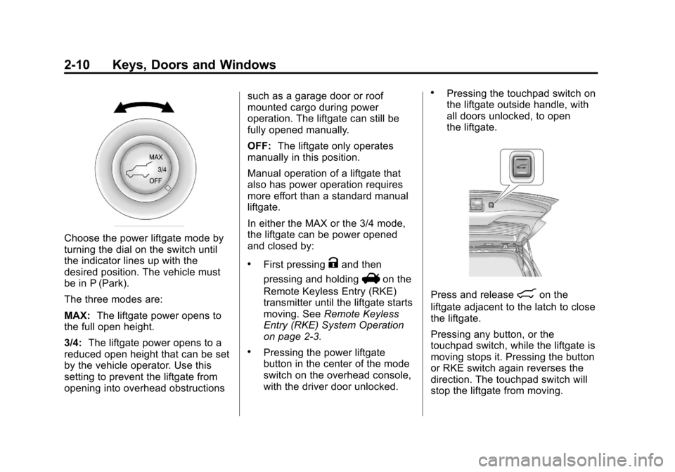 CHEVROLET EQUINOX 2011 2.G Service Manual Black plate (10,1)Chevrolet Equinox Owner Manual - 2011
2-10 Keys, Doors and Windows
Choose the power liftgate mode by
turning the dial on the switch until
the indicator lines up with the
desired posi CHEVROLET EQUINOX 2011 2.G Service Manual Black plate (10,1)Chevrolet Equinox Owner Manual - 2011
2-10 Keys, Doors and Windows
Choose the power liftgate mode by
turning the dial on the switch until
the indicator lines up with the
desired posi