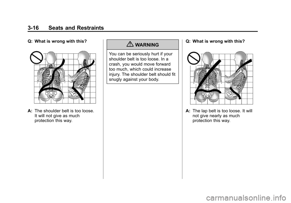 CHEVROLET EQUINOX 2011 2.G Manual PDF Black plate (16,1)Chevrolet Equinox Owner Manual - 2011
3-16 Seats and Restraints
Q: What is wrong with this?
A:The shoulder belt is too loose.
It will not give as much
protection this way.
{WARNING
Y