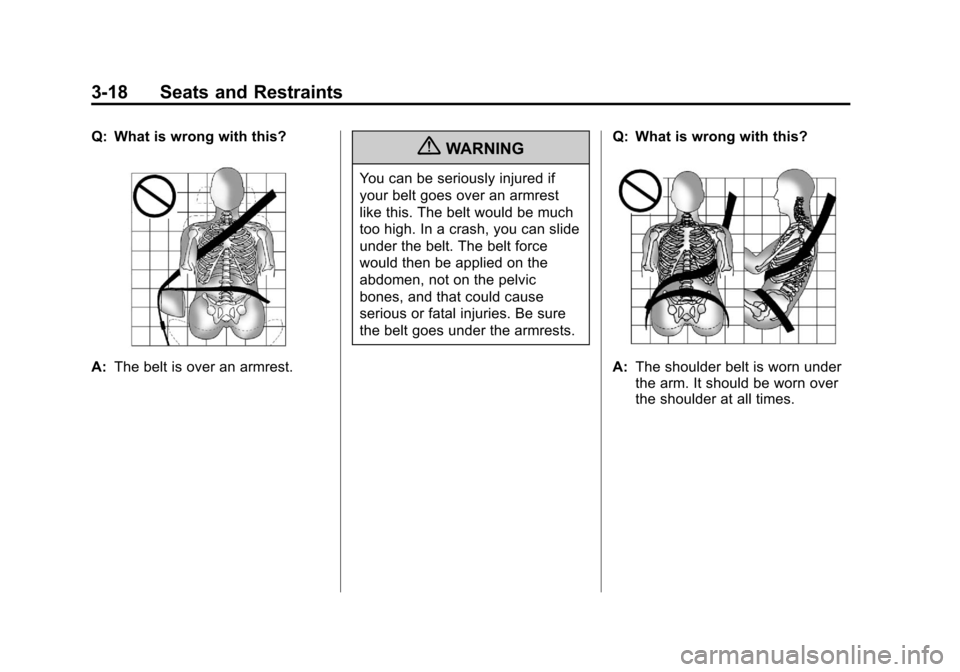 CHEVROLET EQUINOX 2011 2.G Manual PDF Black plate (18,1)Chevrolet Equinox Owner Manual - 2011
3-18 Seats and Restraints
Q: What is wrong with this?
A:The belt is over an armrest.
{WARNING
You can be seriously injured if
your belt goes ove
