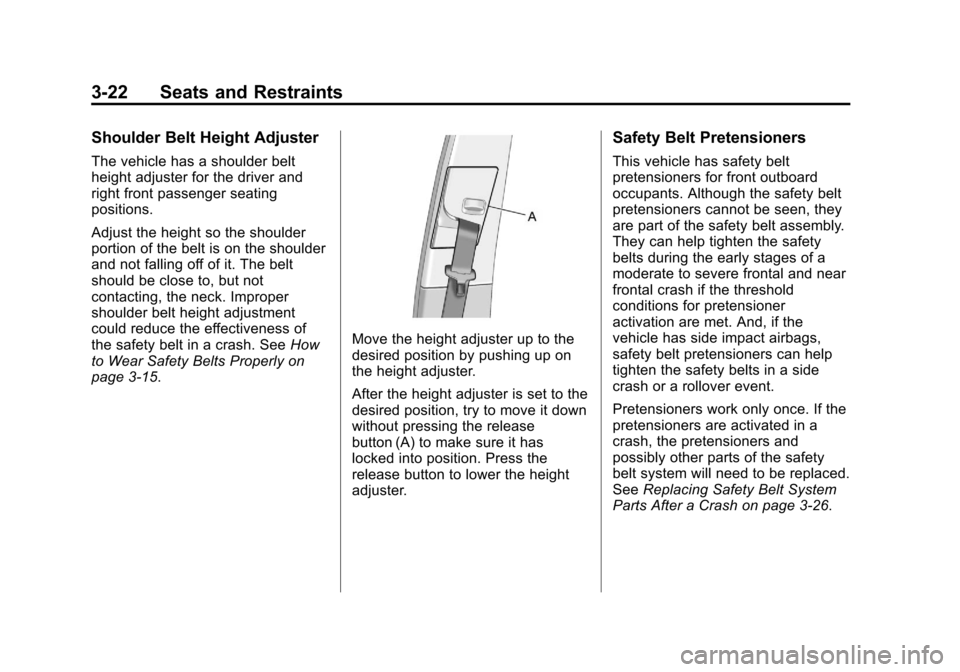 CHEVROLET EQUINOX 2011 2.G Owners Manual Black plate (22,1)Chevrolet Equinox Owner Manual - 2011
3-22 Seats and Restraints
Shoulder Belt Height Adjuster
The vehicle has a shoulder belt
height adjuster for the driver and
right front passenger