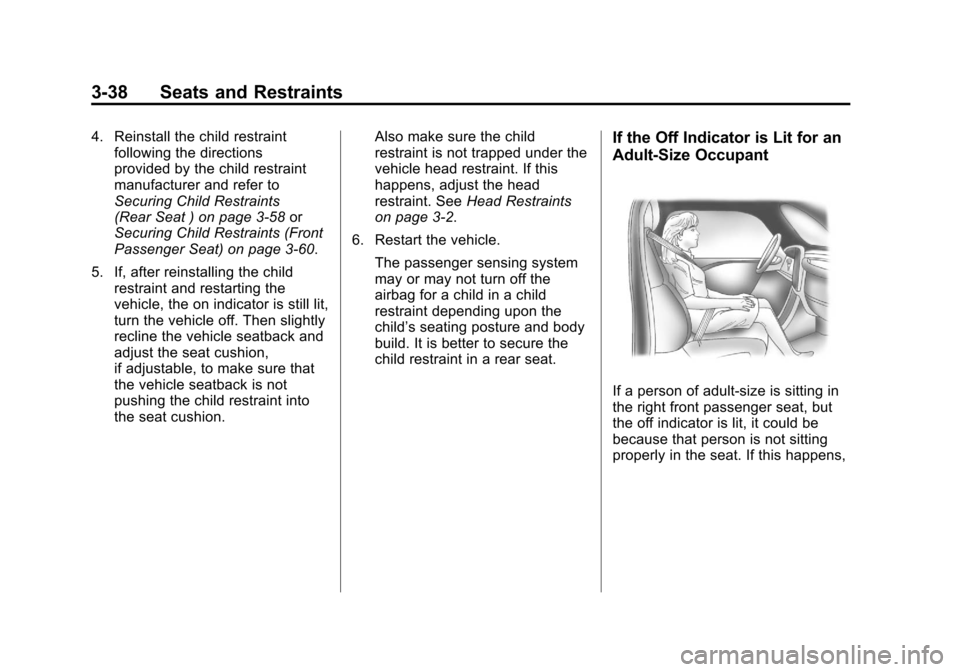 CHEVROLET EQUINOX 2011 2.G Owners Manual Black plate (38,1)Chevrolet Equinox Owner Manual - 2011
3-38 Seats and Restraints
4. Reinstall the child restraintfollowing the directions
provided by the child restraint
manufacturer and refer to
Sec CHEVROLET EQUINOX 2011 2.G Owners Manual Black plate (38,1)Chevrolet Equinox Owner Manual - 2011
3-38 Seats and Restraints
4. Reinstall the child restraintfollowing the directions
provided by the child restraint
manufacturer and refer to
Sec
