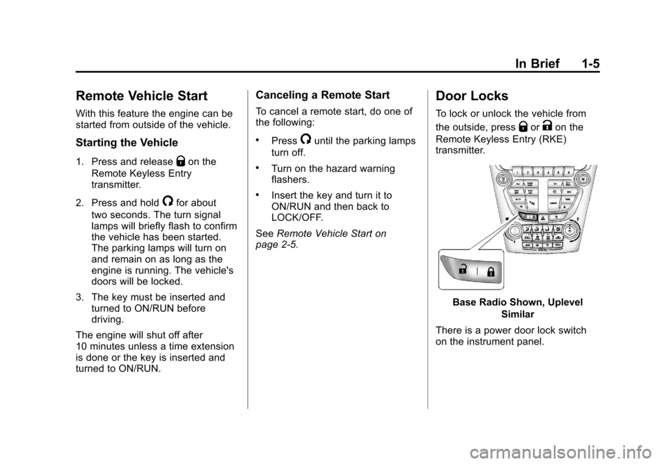 CHEVROLET EQUINOX 2012 2.G User Guide Black plate (5,1)Chevrolet Equinox Owner Manual - 2012
In Brief 1-5
Remote Vehicle Start
With this feature the engine can be
started from outside of the vehicle.
Starting the Vehicle
1. Press and rele CHEVROLET EQUINOX 2012 2.G User Guide Black plate (5,1)Chevrolet Equinox Owner Manual - 2012
In Brief 1-5
Remote Vehicle Start
With this feature the engine can be
started from outside of the vehicle.
Starting the Vehicle
1. Press and rele