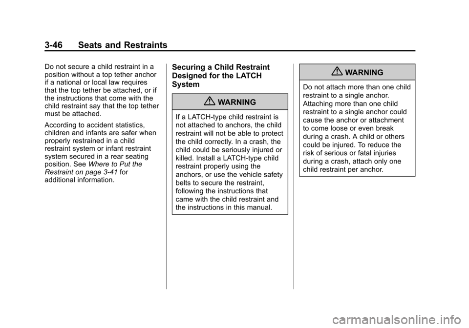 CHEVROLET EQUINOX 2012 2.G Owners Manual Black plate (46,1)Chevrolet Equinox Owner Manual - 2012
3-46 Seats and Restraints
Do not secure a child restraint in a
position without a top tether anchor
if a national or local law requires
that the CHEVROLET EQUINOX 2012 2.G Owners Manual Black plate (46,1)Chevrolet Equinox Owner Manual - 2012
3-46 Seats and Restraints
Do not secure a child restraint in a
position without a top tether anchor
if a national or local law requires
that the