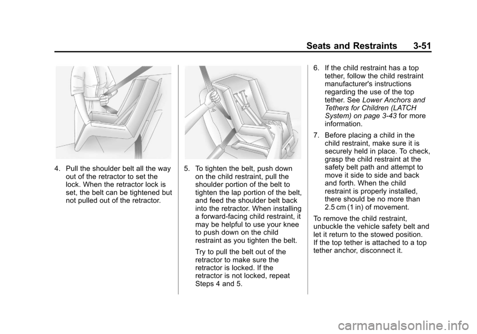 CHEVROLET EQUINOX 2012 2.G Owners Manual Black plate (51,1)Chevrolet Equinox Owner Manual - 2012
Seats and Restraints 3-51
4. Pull the shoulder belt all the wayout of the retractor to set the
lock. When the retractor lock is
set, the belt ca CHEVROLET EQUINOX 2012 2.G Owners Manual Black plate (51,1)Chevrolet Equinox Owner Manual - 2012
Seats and Restraints 3-51
4. Pull the shoulder belt all the wayout of the retractor to set the
lock. When the retractor lock is
set, the belt ca