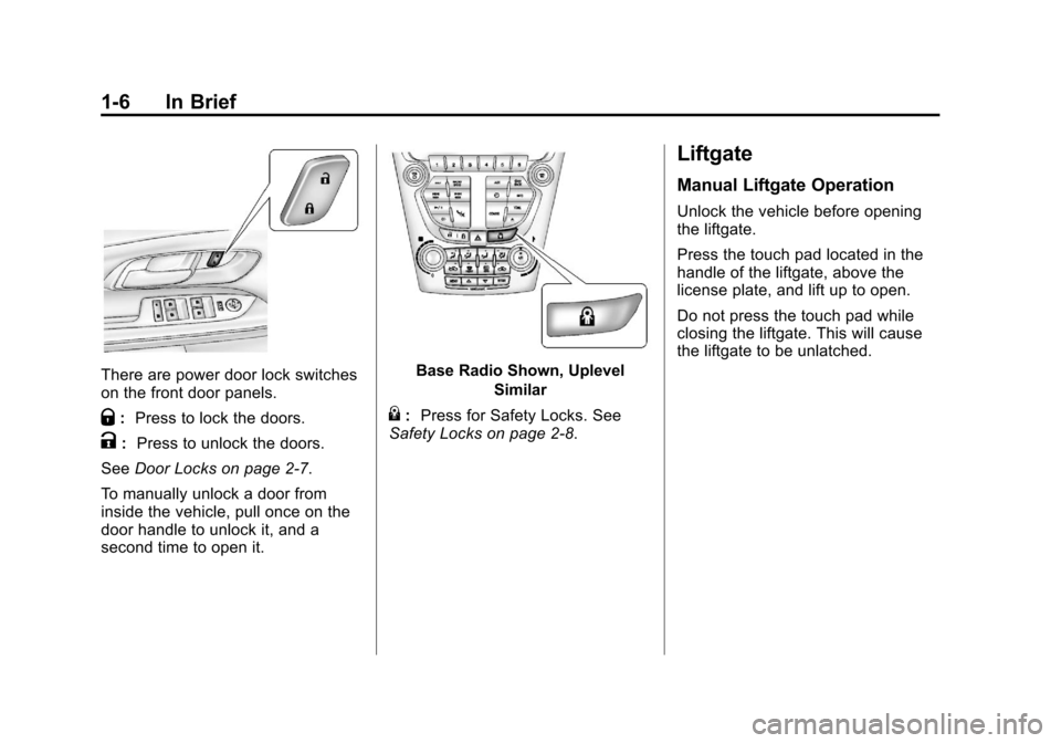 CHEVROLET EQUINOX 2012 2.G User Guide Black plate (6,1)Chevrolet Equinox Owner Manual - 2012
1-6 In Brief
There are power door lock switches
on the front door panels.
Q:Press to lock the doors.
K: Press to unlock the doors.
See Door Locks CHEVROLET EQUINOX 2012 2.G User Guide Black plate (6,1)Chevrolet Equinox Owner Manual - 2012
1-6 In Brief
There are power door lock switches
on the front door panels.
Q:Press to lock the doors.
K: Press to unlock the doors.
See Door Locks