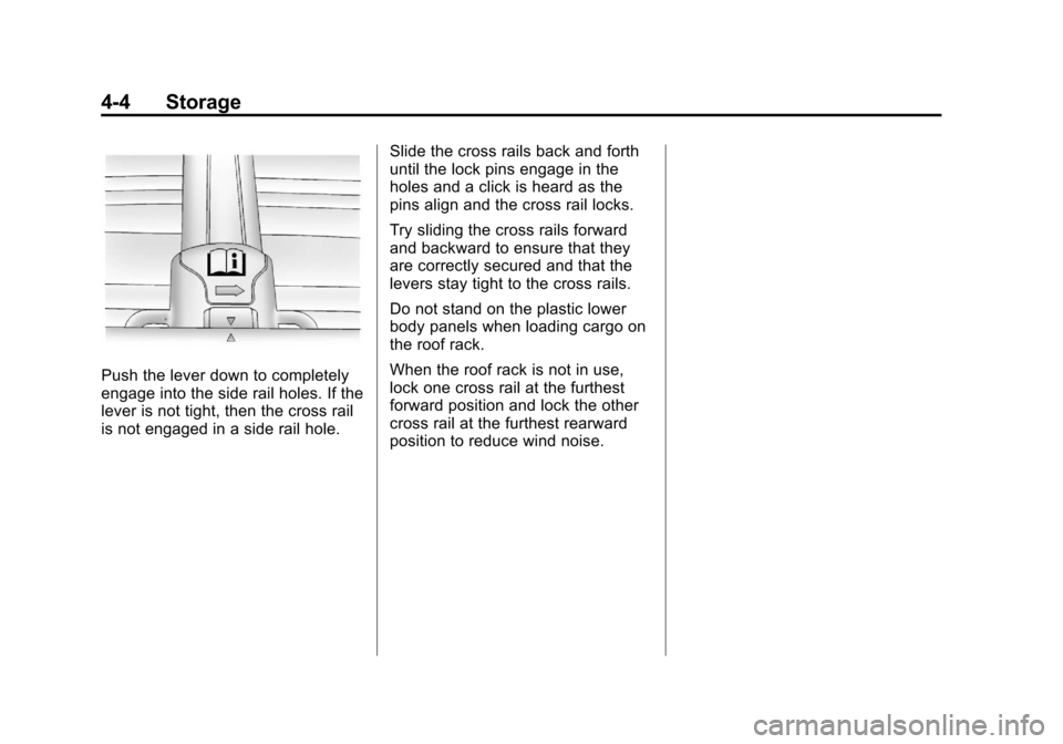CHEVROLET EQUINOX 2012 2.G Owners Manual Black plate (4,1)Chevrolet Equinox Owner Manual - 2012
4-4 Storage
Push the lever down to completely
engage into the side rail holes. If the
lever is not tight, then the cross rail
is not engaged in a CHEVROLET EQUINOX 2012 2.G Owners Manual Black plate (4,1)Chevrolet Equinox Owner Manual - 2012
4-4 Storage
Push the lever down to completely
engage into the side rail holes. If the
lever is not tight, then the cross rail
is not engaged in a