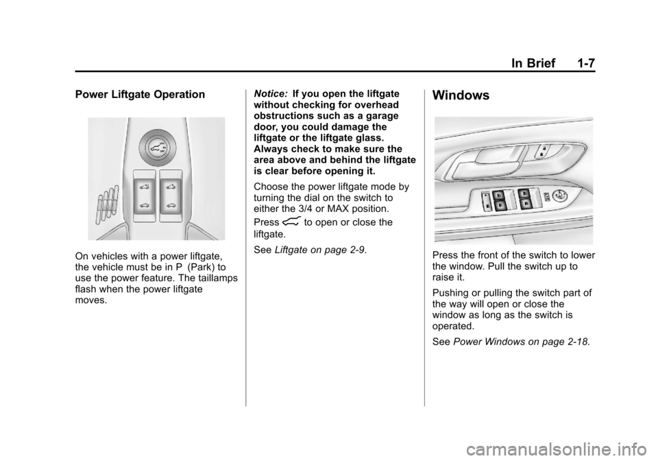 CHEVROLET EQUINOX 2012 2.G User Guide Black plate (7,1)Chevrolet Equinox Owner Manual - 2012
In Brief 1-7
Power Liftgate Operation
On vehicles with a power liftgate,
the vehicle must be in P (Park) to
use the power feature. The taillamps
CHEVROLET EQUINOX 2012 2.G User Guide Black plate (7,1)Chevrolet Equinox Owner Manual - 2012
In Brief 1-7
Power Liftgate Operation
On vehicles with a power liftgate,
the vehicle must be in P (Park) to
use the power feature. The taillamps