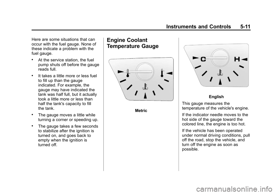 CHEVROLET EQUINOX 2012 2.G Owners Manual Black plate (11,1)Chevrolet Equinox Owner Manual - 2012
Instruments and Controls 5-11
Here are some situations that can
occur with the fuel gauge. None of
these indicate a problem with the
fuel gauge. CHEVROLET EQUINOX 2012 2.G Owners Manual Black plate (11,1)Chevrolet Equinox Owner Manual - 2012
Instruments and Controls 5-11
Here are some situations that can
occur with the fuel gauge. None of
these indicate a problem with the
fuel gauge.