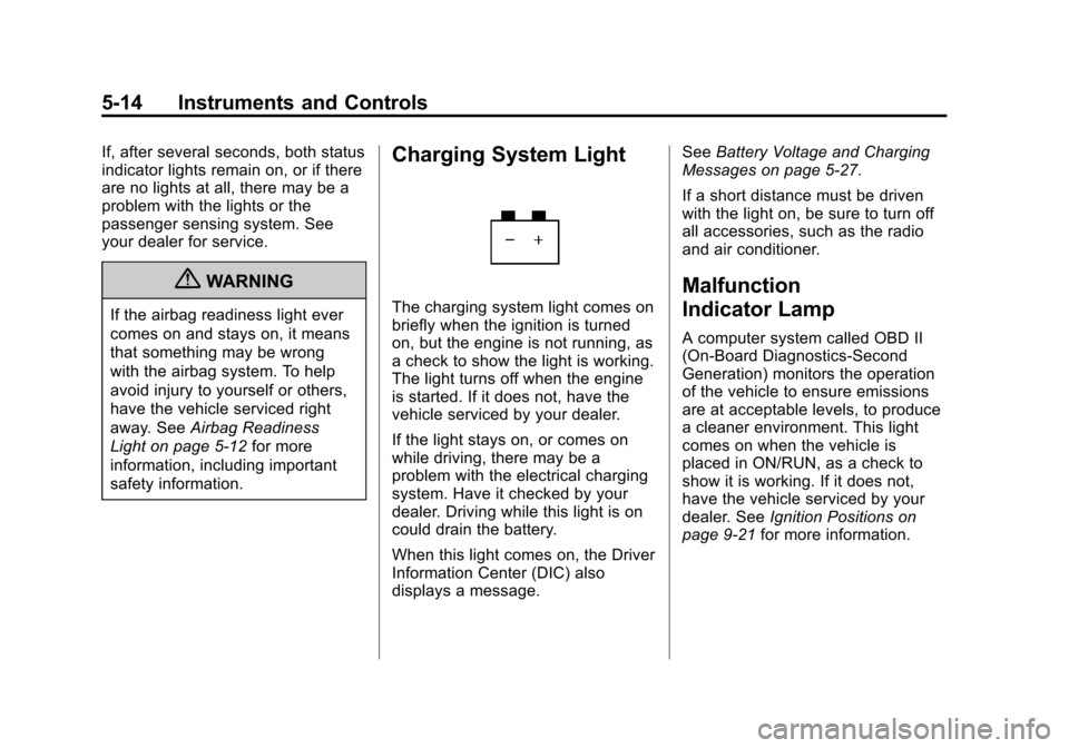 CHEVROLET EQUINOX 2012 2.G Owners Manual Black plate (14,1)Chevrolet Equinox Owner Manual - 2012
5-14 Instruments and Controls
If, after several seconds, both status
indicator lights remain on, or if there
are no lights at all, there may be 