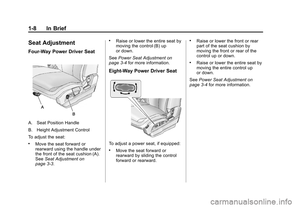 CHEVROLET EQUINOX 2012 2.G User Guide Black plate (8,1)Chevrolet Equinox Owner Manual - 2012
1-8 In Brief
Seat Adjustment
Four‐Way Power Driver Seat
A. Seat Position Handle
B. Height Adjustment Control
To adjust the seat:
.Move the seat CHEVROLET EQUINOX 2012 2.G User Guide Black plate (8,1)Chevrolet Equinox Owner Manual - 2012
1-8 In Brief
Seat Adjustment
Four‐Way Power Driver Seat
A. Seat Position Handle
B. Height Adjustment Control
To adjust the seat:
.Move the seat