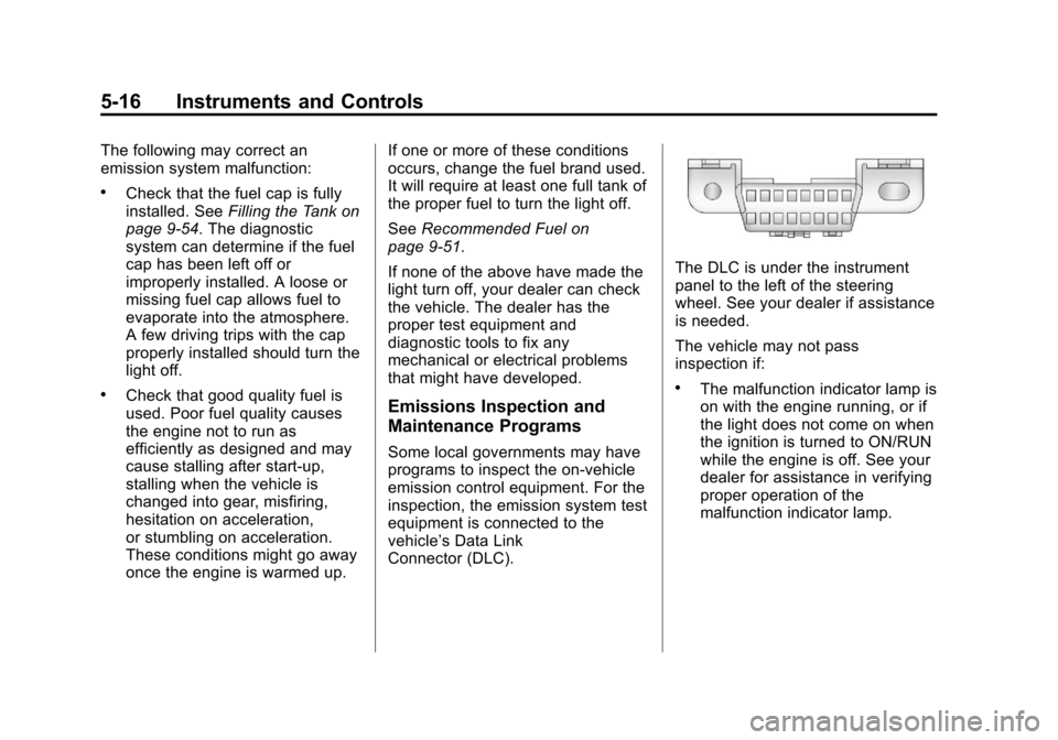 CHEVROLET EQUINOX 2012 2.G Owners Manual Black plate (16,1)Chevrolet Equinox Owner Manual - 2012
5-16 Instruments and Controls
The following may correct an
emission system malfunction:
.Check that the fuel cap is fully
installed. SeeFilling CHEVROLET EQUINOX 2012 2.G Owners Manual Black plate (16,1)Chevrolet Equinox Owner Manual - 2012
5-16 Instruments and Controls
The following may correct an
emission system malfunction:
.Check that the fuel cap is fully
installed. SeeFilling
