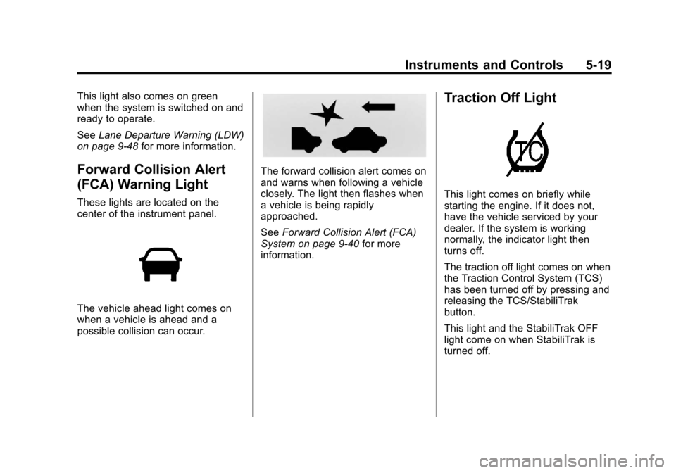 CHEVROLET EQUINOX 2012 2.G Owners Manual Black plate (19,1)Chevrolet Equinox Owner Manual - 2012
Instruments and Controls 5-19
This light also comes on green
when the system is switched on and
ready to operate.
SeeLane Departure Warning (LDW