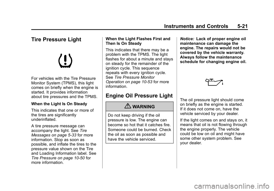 CHEVROLET EQUINOX 2012 2.G Owners Manual Black plate (21,1)Chevrolet Equinox Owner Manual - 2012
Instruments and Controls 5-21
Tire Pressure Light
For vehicles with the Tire Pressure
Monitor System (TPMS), this light
comes on briefly when th CHEVROLET EQUINOX 2012 2.G Owners Manual Black plate (21,1)Chevrolet Equinox Owner Manual - 2012
Instruments and Controls 5-21
Tire Pressure Light
For vehicles with the Tire Pressure
Monitor System (TPMS), this light
comes on briefly when th