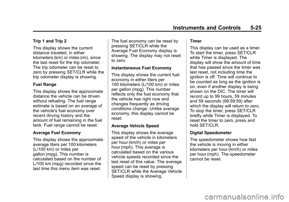 CHEVROLET EQUINOX 2012 2.G Owners Manual Black plate (25,1)Chevrolet Equinox Owner Manual - 2012
Instruments and Controls 5-25
Trip 1 and Trip 2
This display shows the current
distance traveled, in either
kilometers (km) or miles (mi), since