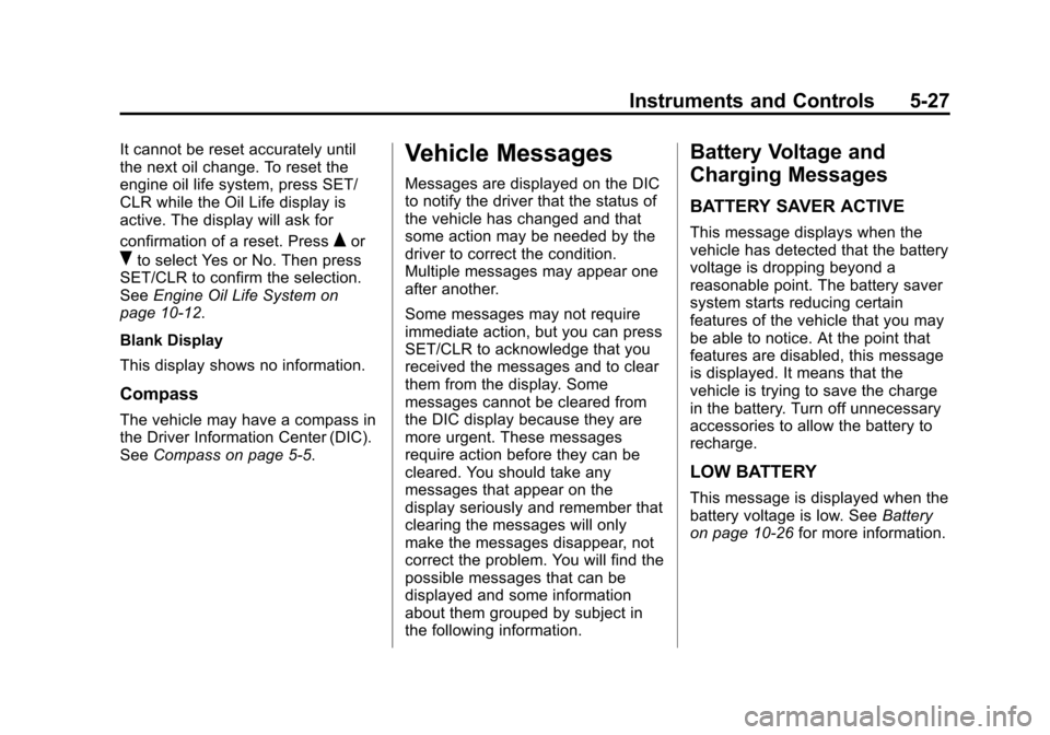 CHEVROLET EQUINOX 2012 2.G Owners Manual Black plate (27,1)Chevrolet Equinox Owner Manual - 2012
Instruments and Controls 5-27
It cannot be reset accurately until
the next oil change. To reset the
engine oil life system, press SET/
CLR while CHEVROLET EQUINOX 2012 2.G Owners Manual Black plate (27,1)Chevrolet Equinox Owner Manual - 2012
Instruments and Controls 5-27
It cannot be reset accurately until
the next oil change. To reset the
engine oil life system, press SET/
CLR while
