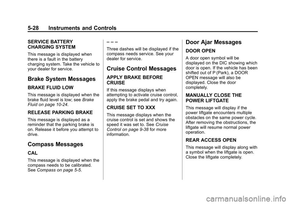 CHEVROLET EQUINOX 2012 2.G Owners Manual Black plate (28,1)Chevrolet Equinox Owner Manual - 2012
5-28 Instruments and Controls
SERVICE BATTERY
CHARGING SYSTEM
This message is displayed when
there is a fault in the battery
charging system. Ta