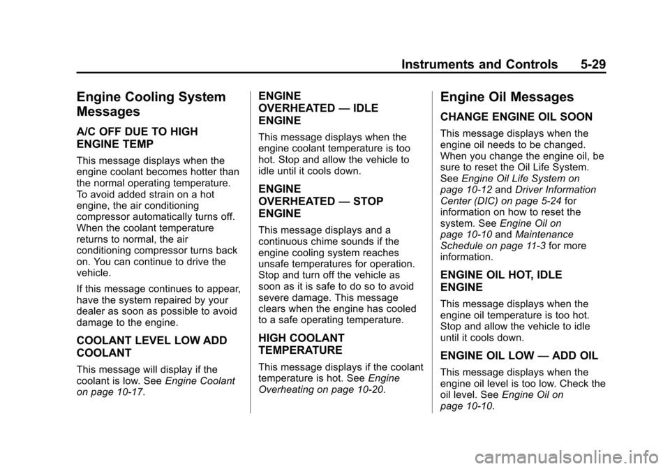 CHEVROLET EQUINOX 2012 2.G Owners Manual Black plate (29,1)Chevrolet Equinox Owner Manual - 2012
Instruments and Controls 5-29
Engine Cooling System
Messages
A/C OFF DUE TO HIGH
ENGINE TEMP
This message displays when the
engine coolant becom CHEVROLET EQUINOX 2012 2.G Owners Manual Black plate (29,1)Chevrolet Equinox Owner Manual - 2012
Instruments and Controls 5-29
Engine Cooling System
Messages
A/C OFF DUE TO HIGH
ENGINE TEMP
This message displays when the
engine coolant becom