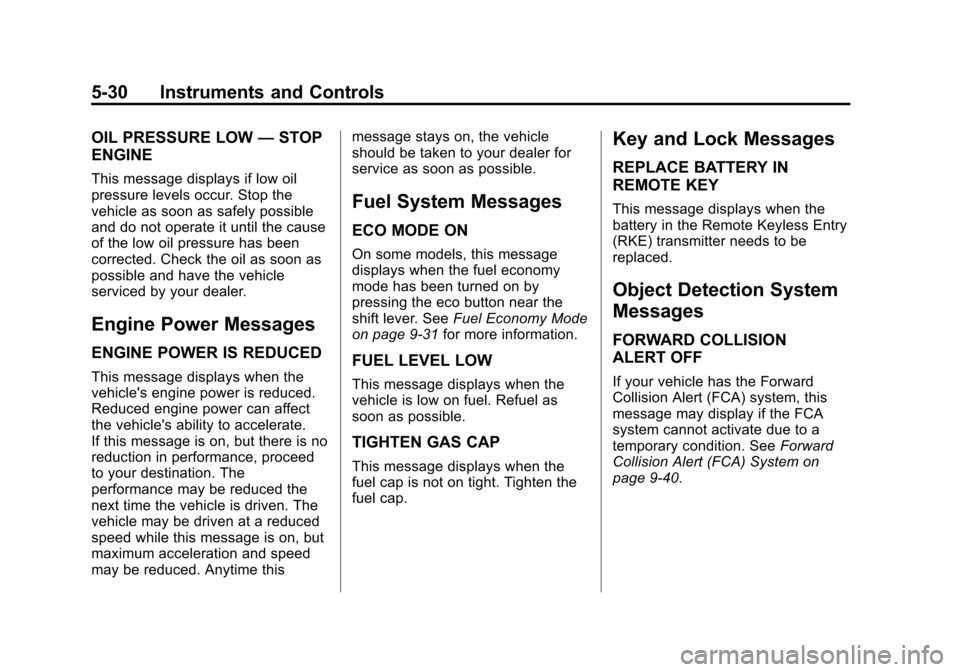 CHEVROLET EQUINOX 2012 2.G Owners Manual Black plate (30,1)Chevrolet Equinox Owner Manual - 2012
5-30 Instruments and Controls
OIL PRESSURE LOW—STOP
ENGINE
This message displays if low oil
pressure levels occur. Stop the
vehicle as soon as CHEVROLET EQUINOX 2012 2.G Owners Manual Black plate (30,1)Chevrolet Equinox Owner Manual - 2012
5-30 Instruments and Controls
OIL PRESSURE LOW—STOP
ENGINE
This message displays if low oil
pressure levels occur. Stop the
vehicle as soon as